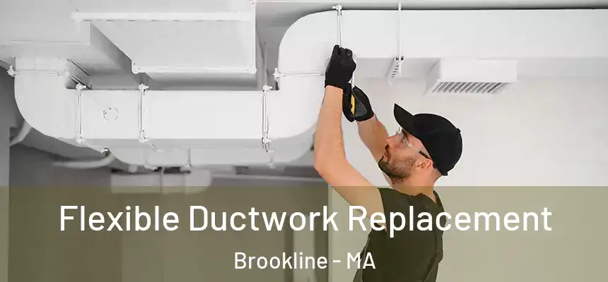  Flexible Ductwork Replacement Brookline - MA